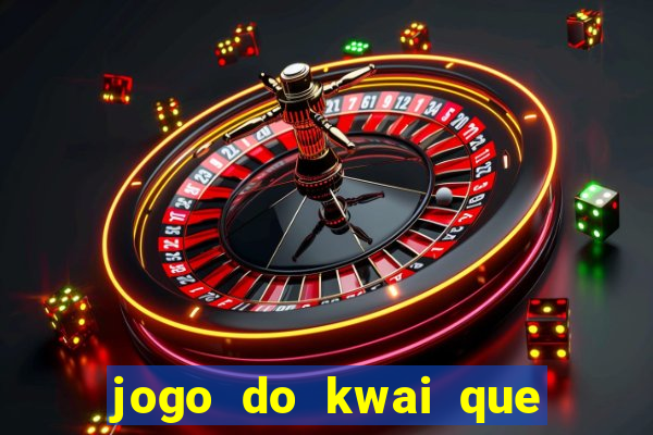 jogo do kwai que ganha dinheiro